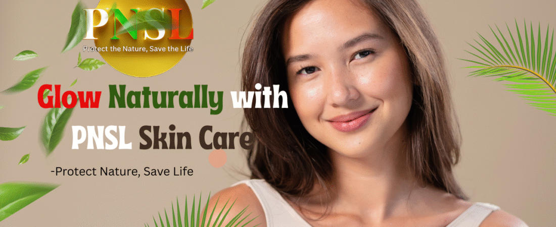 PNSL Skin Care: Nurture Your Skin Naturally